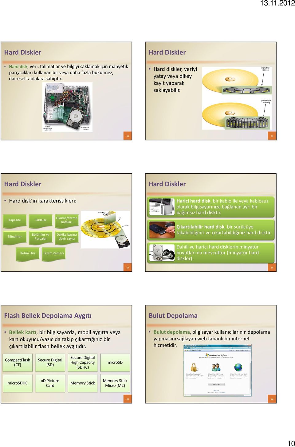 55 56 Hard Diskler Hard Diskler Hard disk in karakteristikleri: Kapasite Silindirler İletim Hızı Tablalar Bölümler ve Parçalar Erişim Zamanı Okuma/Yazma Kafaları Dakika başına devir sayısı Harici