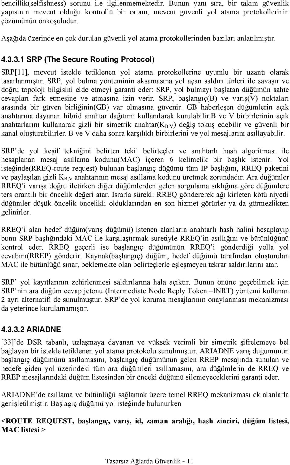 3.1 SRP (The Secure Routing Protocol) SRP[11], mevcut istekle tetiklenen yol atama protokollerine uyumlu bir uzantı olarak tasarlanmıştır.