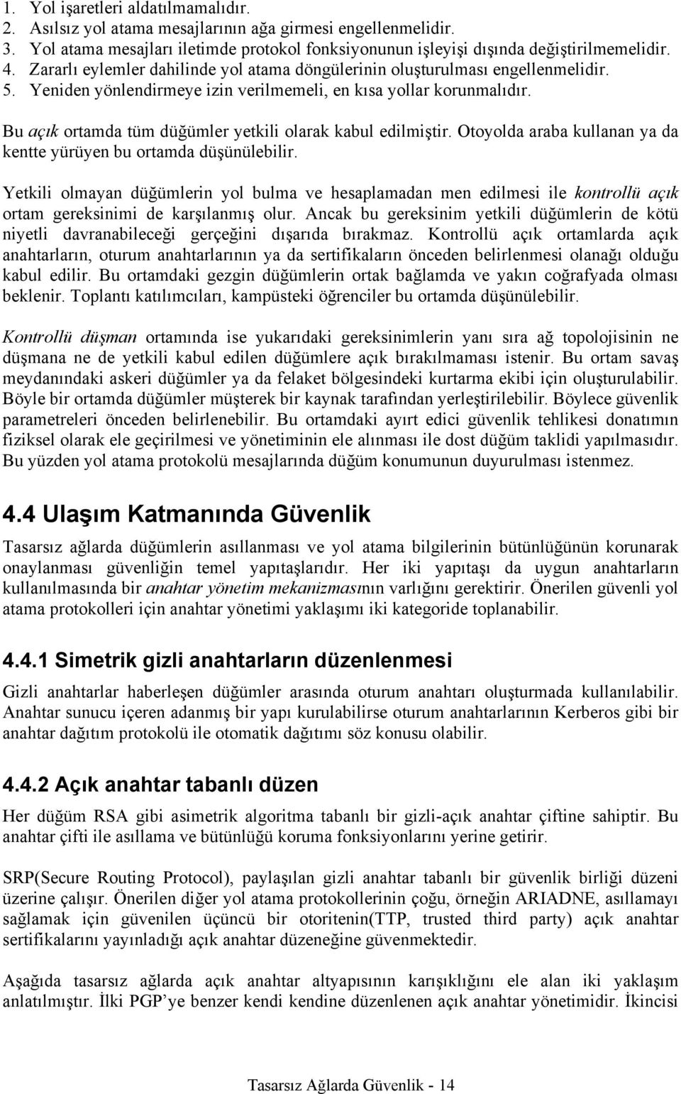 Bu açık ortamda tüm düğümler yetkili olarak kabul edilmiştir. Otoyolda araba kullanan ya da kentte yürüyen bu ortamda düşünülebilir.