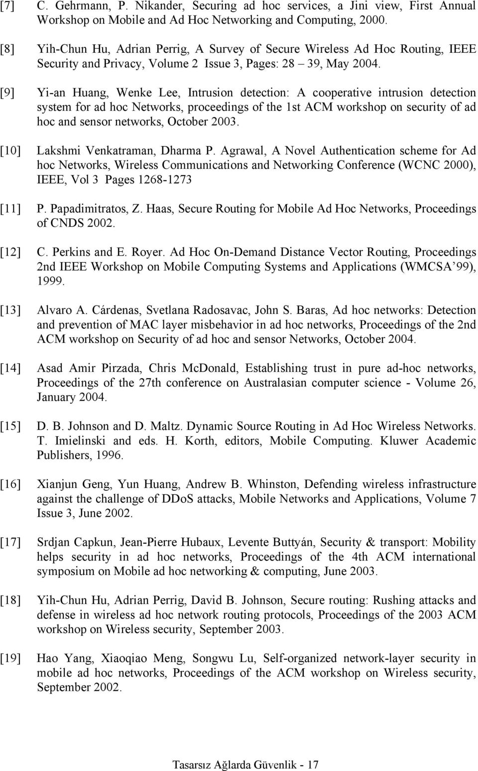 [9] Yi-an Huang, Wenke Lee, Intrusion detection: A cooperative intrusion detection system for ad hoc Networks, proceedings of the 1st ACM workshop on security of ad hoc and sensor networks, October