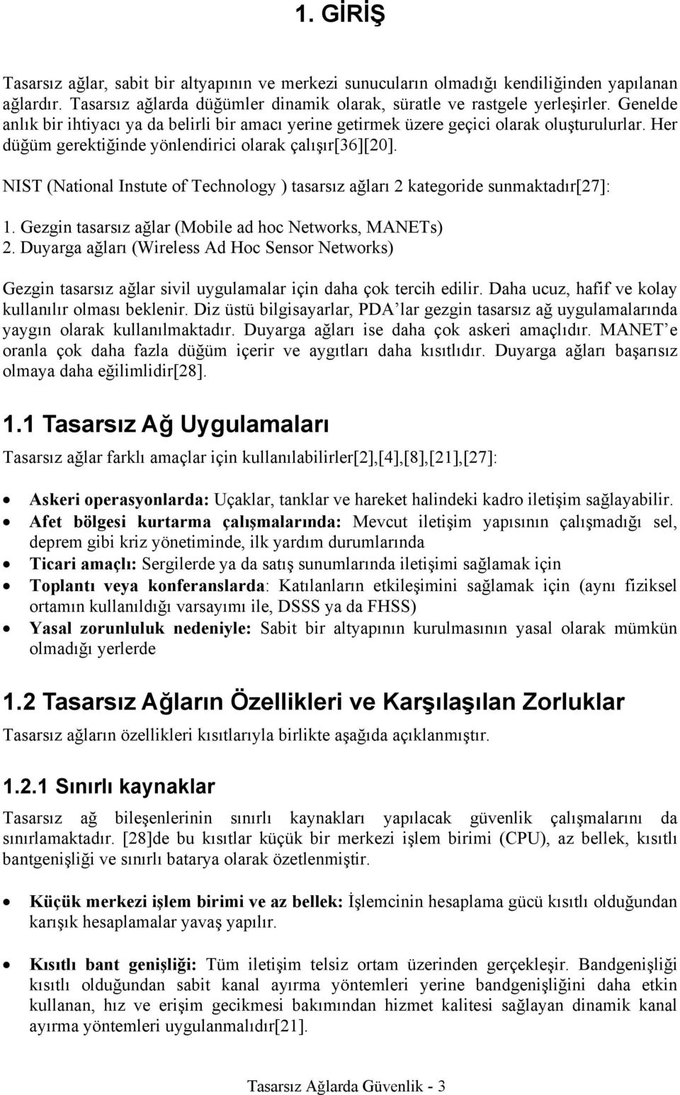 NIST (National Instute of Technology ) tasarsız ağları 2 kategoride sunmaktadır[27]: 1. Gezgin tasarsız ağlar (Mobile ad hoc Networks, MANETs) 2.