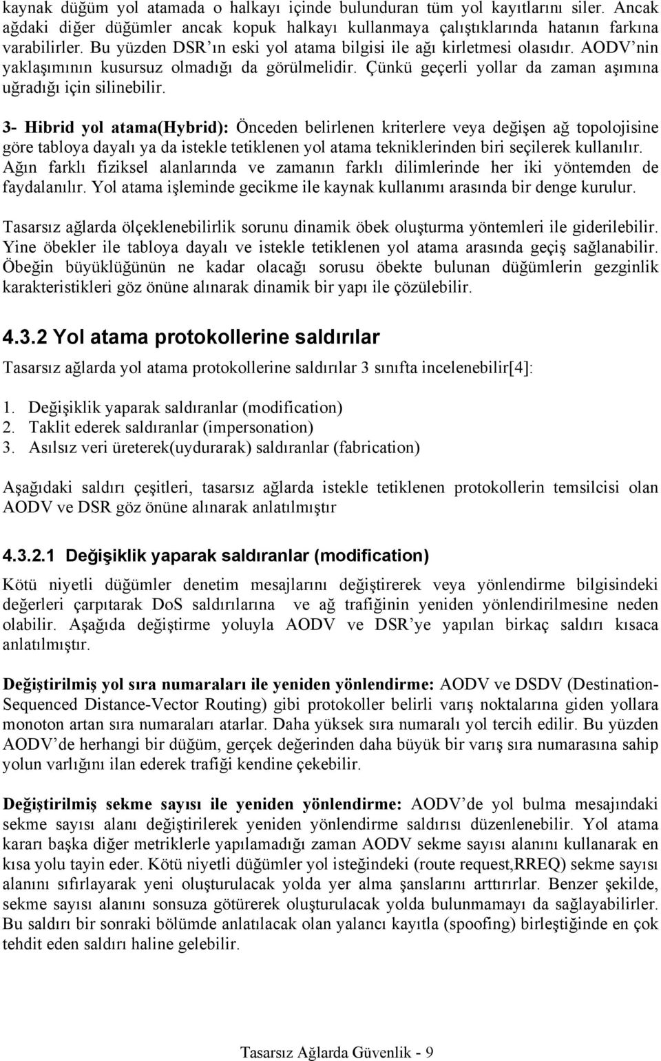 3- Hibrid yol atama(hybrid): Önceden belirlenen kriterlere veya değişen ağ topolojisine göre tabloya dayalı ya da istekle tetiklenen yol atama tekniklerinden biri seçilerek kullanılır.