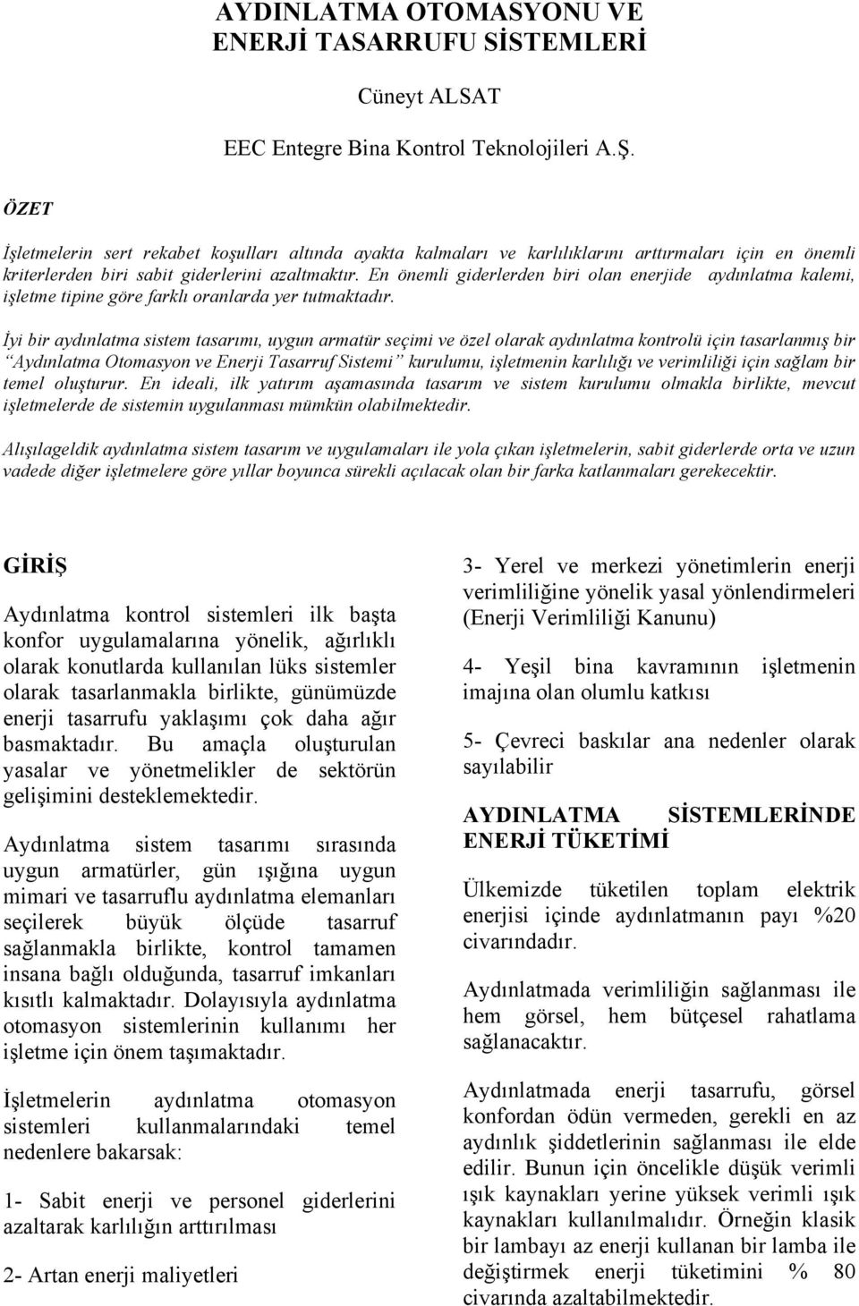 En önemli giderlerden biri olan enerjide aydınlatma kalemi, işletme tipine göre farklı oranlarda yer tutmaktadır.