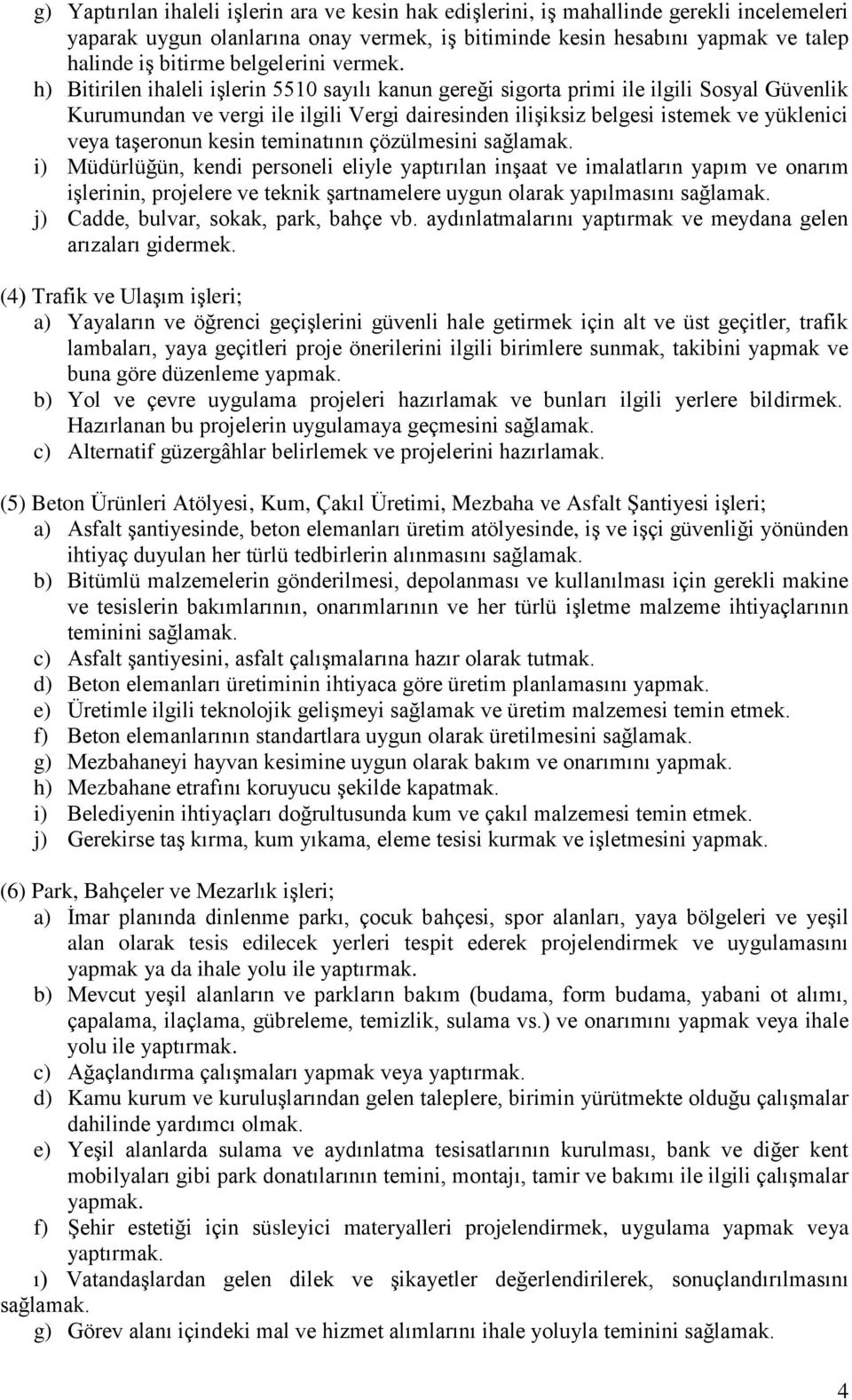 h) Bitirilen ihaleli işlerin 5510 sayılı kanun gereği sigorta primi ile ilgili Sosyal Güvenlik Kurumundan ve vergi ile ilgili Vergi dairesinden ilişiksiz belgesi istemek ve yüklenici veya taşeronun