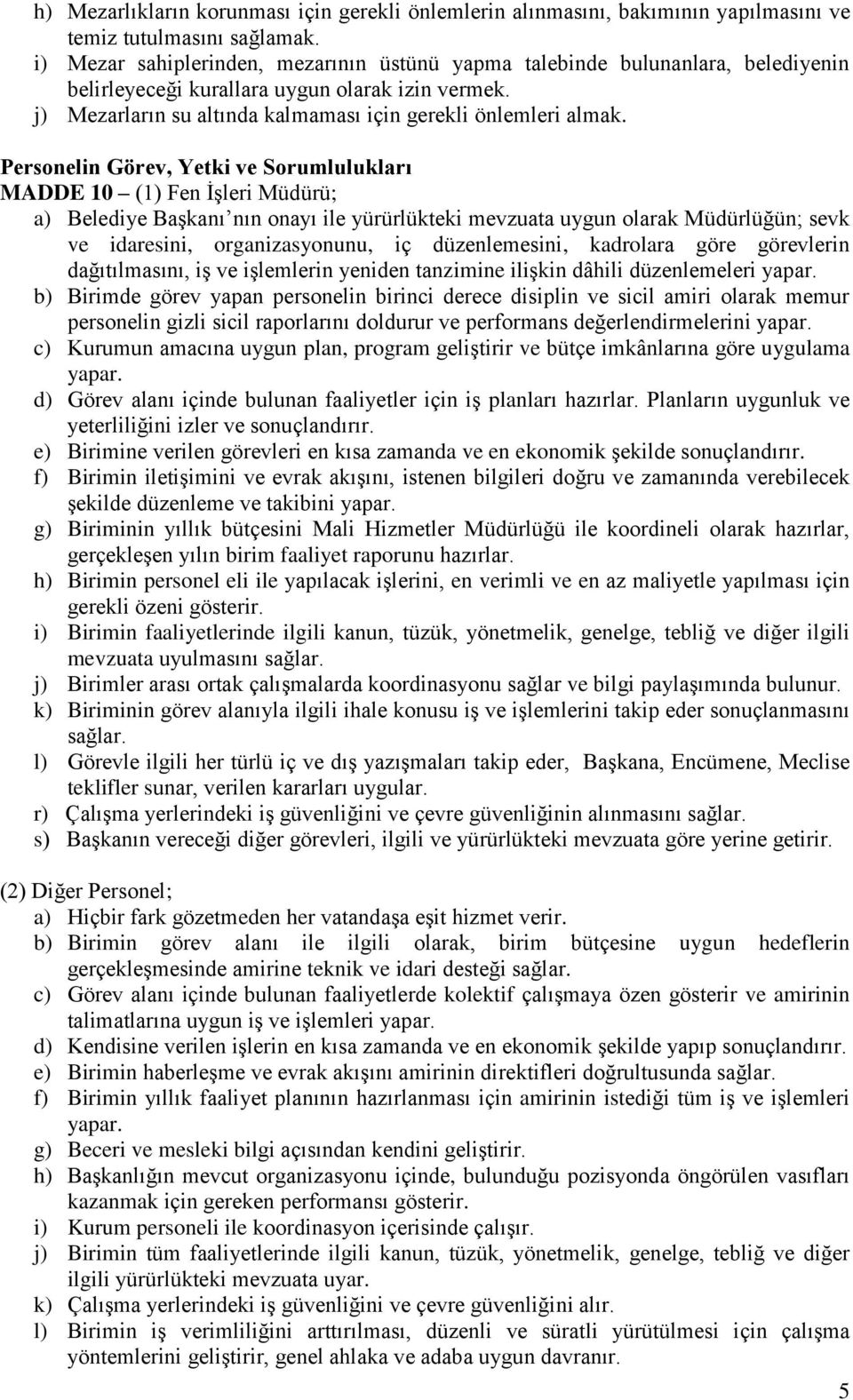 Personelin Görev, Yetki ve Sorumlulukları MADDE 10 (1) Fen İşleri Müdürü; a) Belediye Başkanı nın onayı ile yürürlükteki mevzuata uygun olarak Müdürlüğün; sevk ve idaresini, organizasyonunu, iç