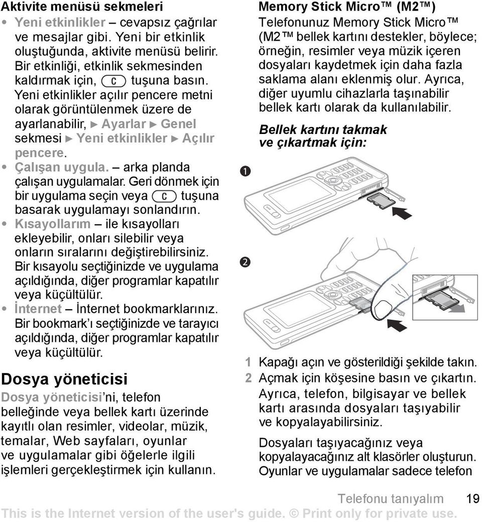 Geri dönmek için bir uygulama seçin veya tuşuna basarak uygulamayõ sonlandõrõn. Kõsayollarõm ile kõsayollarõ ekleyebilir, onlarõ silebilir veya onlarõn sõralarõnõ değiştirebilirsiniz.