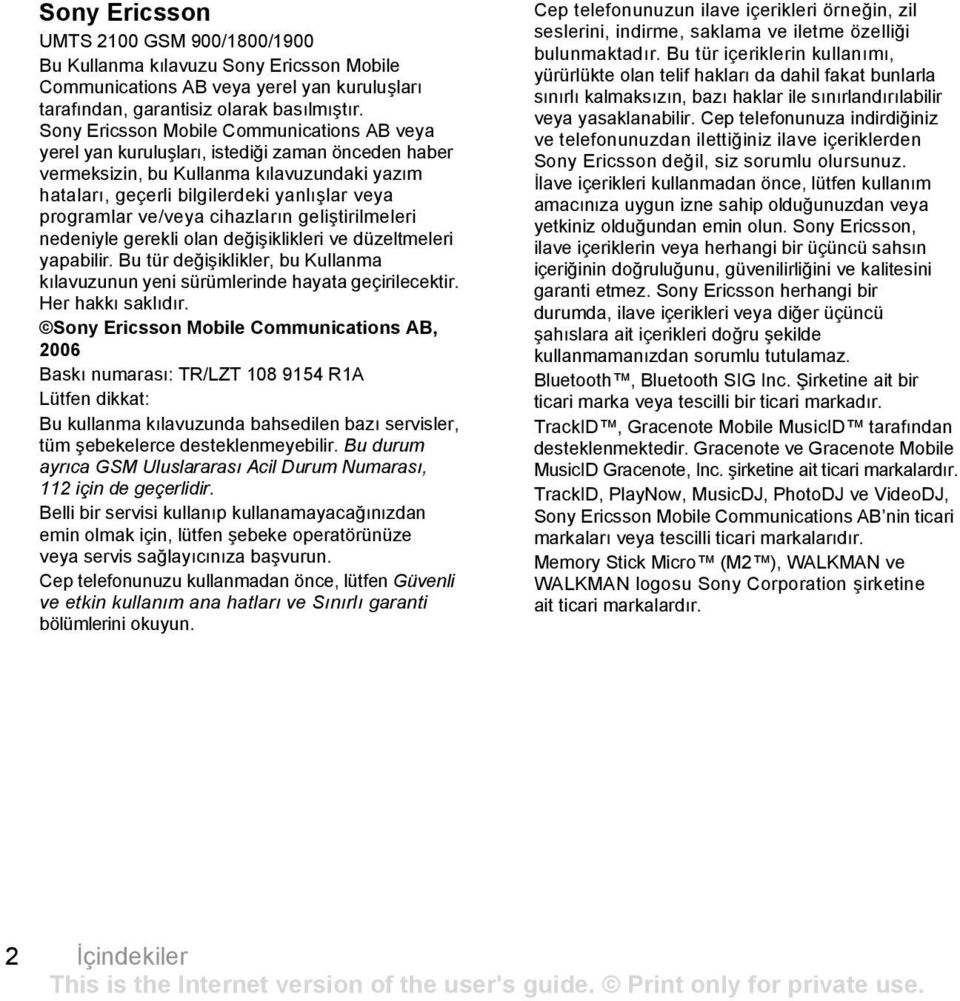 ve/veya cihazlarõn geliştirilmeleri nedeniyle gerekli olan değişiklikleri ve düzeltmeleri yapabilir. Bu tür değişiklikler, bu Kullanma kõlavuzunun yeni sürümlerinde hayata geçirilecektir.