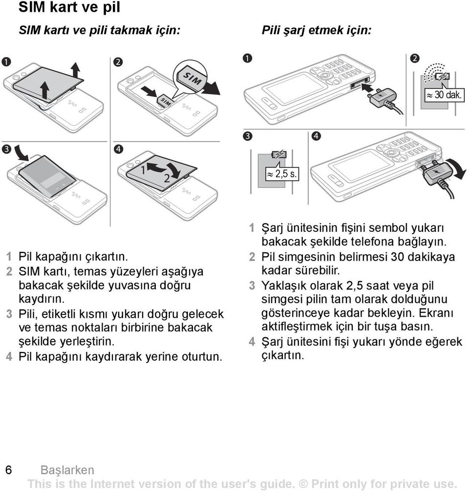 3 Pili, etiketli kõsmõ yukarõ doğru gelecek ve temas noktalarõ birbirine bakacak şekilde yerleştirin. 4 Pil kapağõnõ kaydõrarak yerine oturtun.