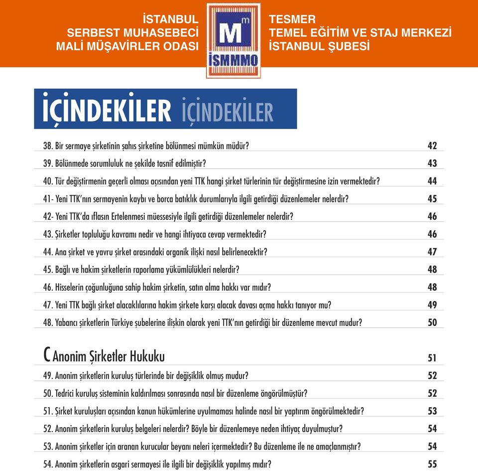 44 41- Yeni TTK nın sermayenin kaybı ve borca batıklık durumlarıyla ilgili getirdiği düzenlemeler nelerdir? 45 42- Yeni TTK da ıflasın Ertelenmesi müessesiyle ilgili getirdiği düzenlemeler nelerdir?