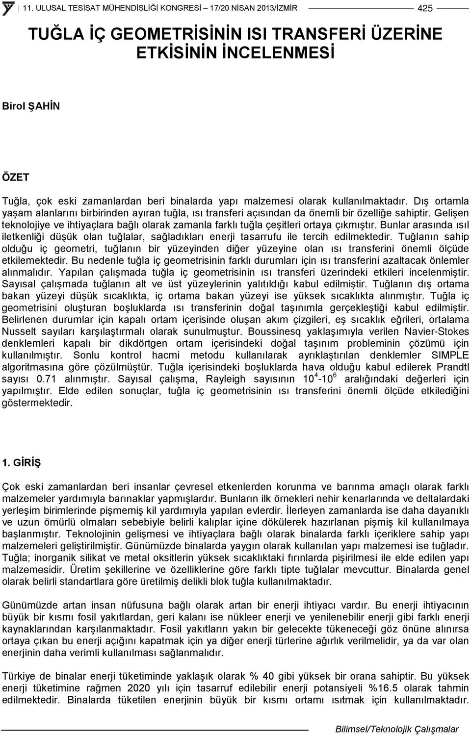 Gelişen teknolojiye ve ihtiyaçlara bağlı olarak zamanla farklı tuğla çeşitleri ortaya çıkmıştır.