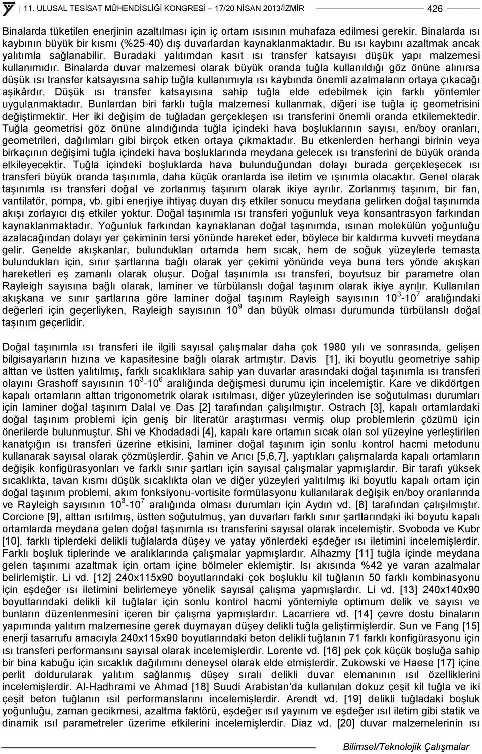 Binalarda duvar malzemesi olarak büyük oranda tuğla kullanıldığı göz önüne alınırsa düşük ısı transfer katsayısına sahip tuğla kullanımıyla ısı kaybında önemli azalmaların ortaya çıkacağı aşikârdır.