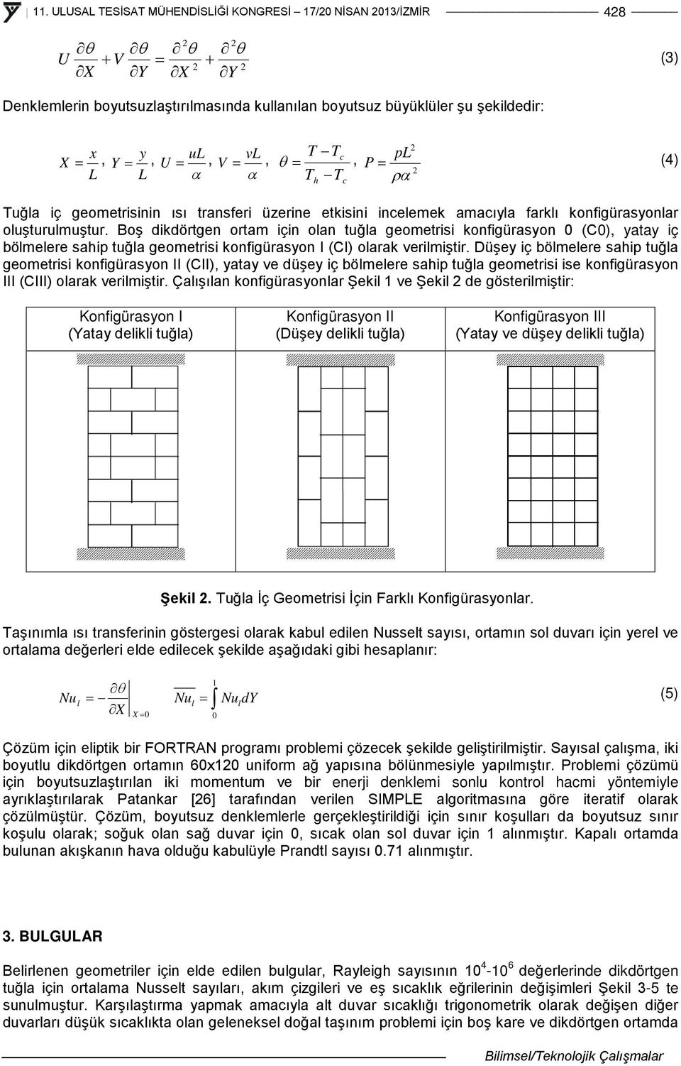 Boş dikdörtgen ortam için olan tuğla geometrisi konfigürasyon 0 (C0), yatay iç bölmelere sahip tuğla geometrisi konfigürasyon I (CI) olarak verilmiştir.