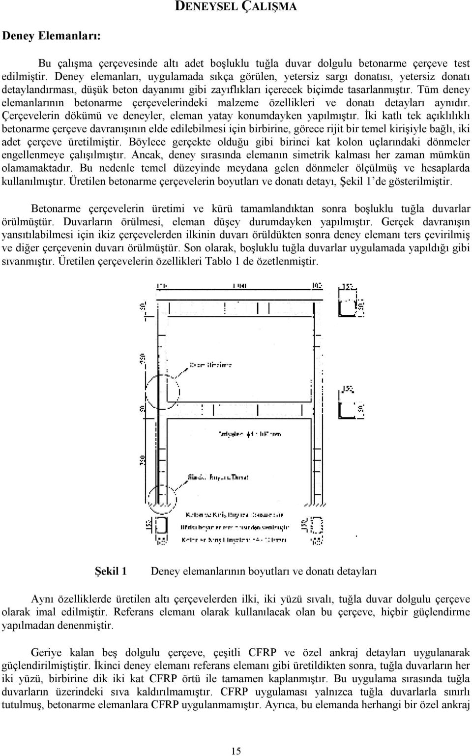 Tüm deney elemanlarının betonarme çerçevelerindeki malzeme özellikleri ve donatı detayları aynıdır. Çerçevelerin dökümü ve deneyler, eleman yatay konumdayken yapılmıştır.