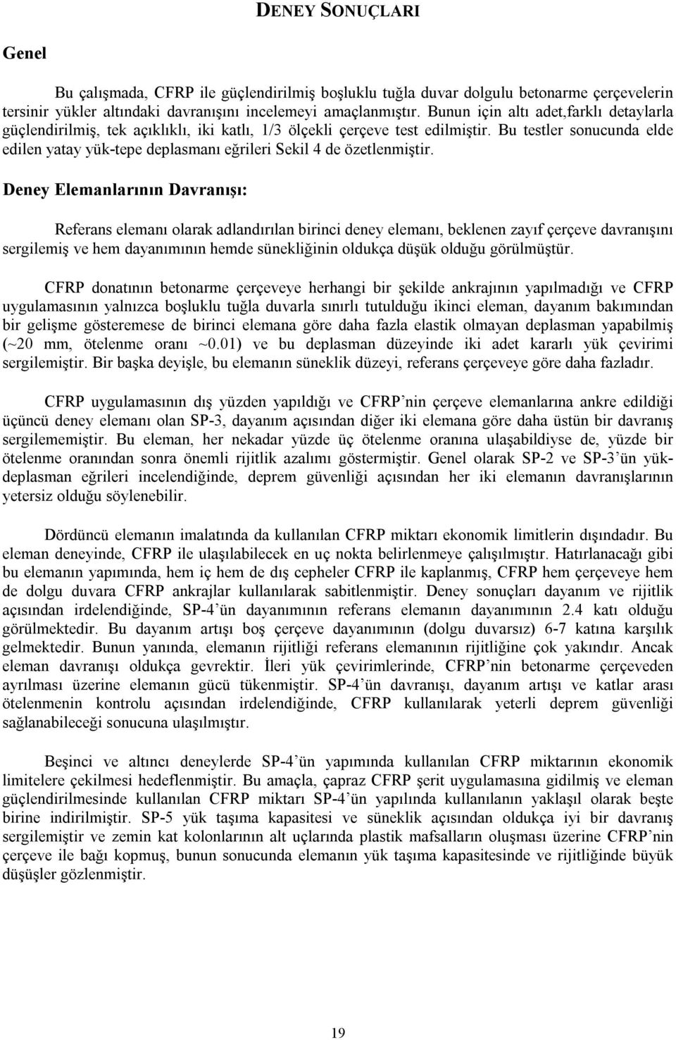 Bu testler sonucunda elde edilen yatay yük-tepe deplasmanı eğrileri Sekil 4 de özetlenmiştir.