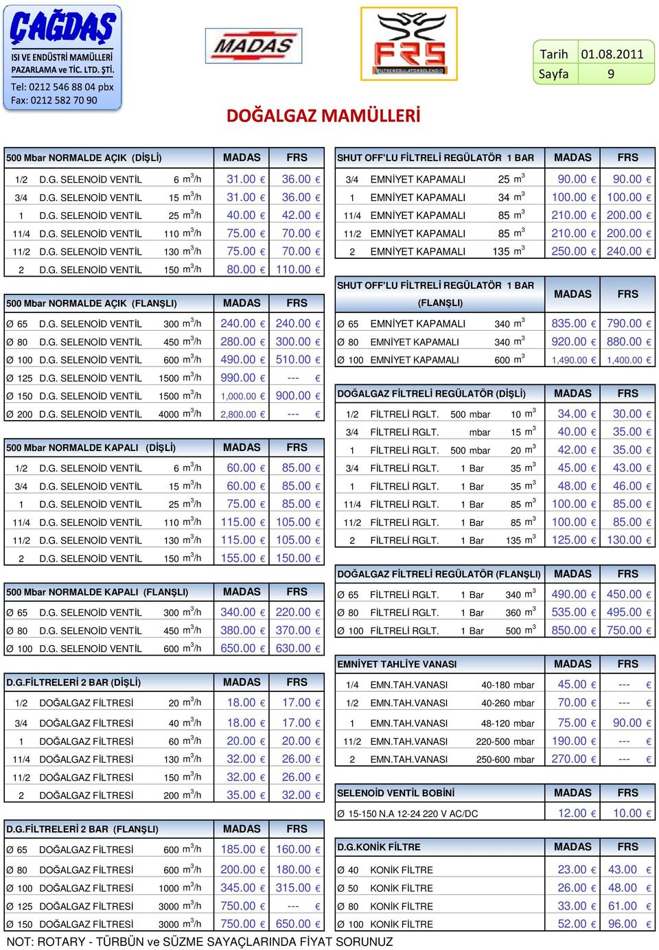 00 70.00 11/2 EMNİYET KAPAMALI 85 m 3 210.00 200.00 11/2 D.G. SELENOİD VENTİL 130 m 3 /h 75.00 70.00 2 EMNİYET KAPAMALI 135 m 3 250.00 240.00 2 D.G. SELENOİD VENTİL 150 m 3 /h 80.00 110.