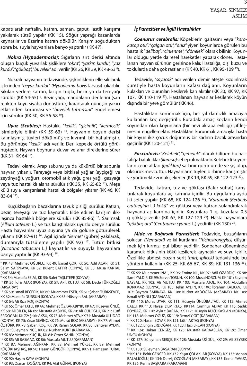 Nokra (Hypodermosis): Sığırların sırt derisi altında oluşan küçük yuvarlak şişliklere okra, yarkın kurdu, yaz kurdu, gökbaş, büvelek adı verilir (KK 26, KK 39, KK 48-53 8 ).