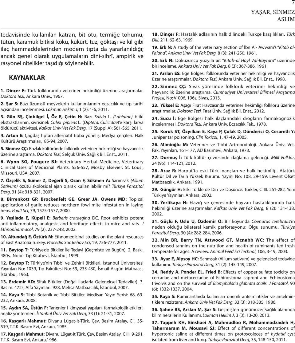 Doktora Tezi, Ankara Üniv., 1967. 2. Şar S: Bazı üzümsü meyvelerin kullanımlarının eczacılık ve tıp tarihi açısından incelenmesi. Lokman Hekim J, 1 (2): 1-6, 2011. 3.