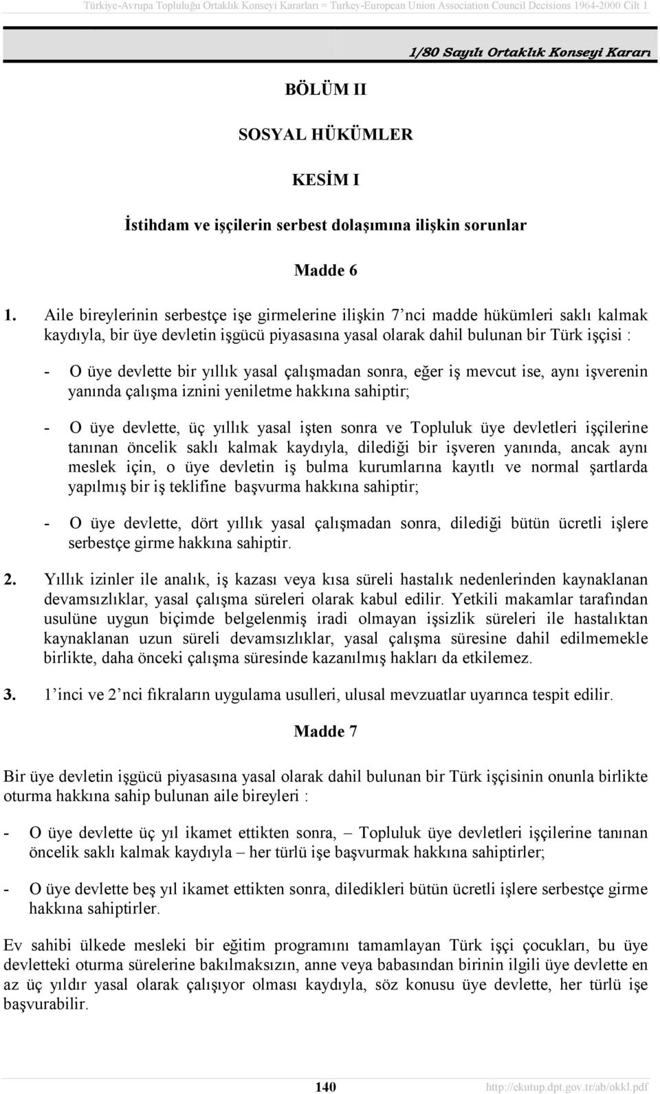 yõllõk yasal çalõşmadan sonra, eğer iş mevcut ise, aynõ işverenin yanõnda çalõşma iznini yeniletme hakkõna sahiptir; - O üye devlette, üç yõllõk yasal işten sonra ve Topluluk üye devletleri