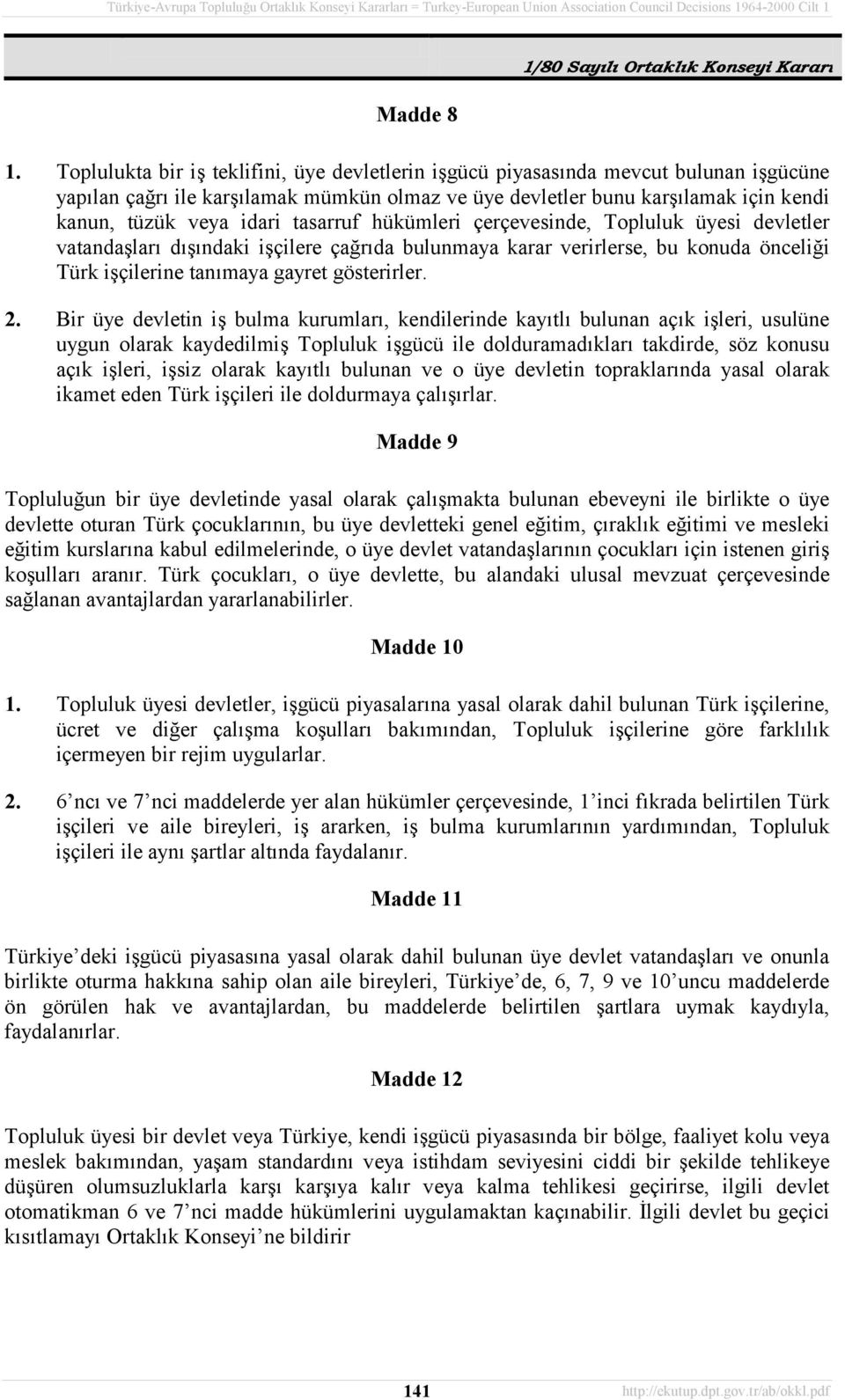 tasarruf hükümleri çerçevesinde, Topluluk üyesi devletler vatandaşlarõ dõşõndaki işçilere çağrõda bulunmaya karar verirlerse, bu konuda önceliği Türk işçilerine tanõmaya gayret gösterirler. 2.