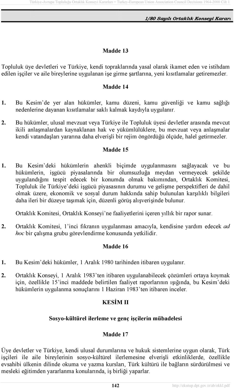 Bu hükümler, ulusal mevzuat veya Türkiye ile Topluluk üyesi devletler arasõnda mevcut ikili anlaşmalardan kaynaklanan hak ve yükümlülüklere, bu mevzuat veya anlaşmalar kendi vatandaşlarõ yararõna