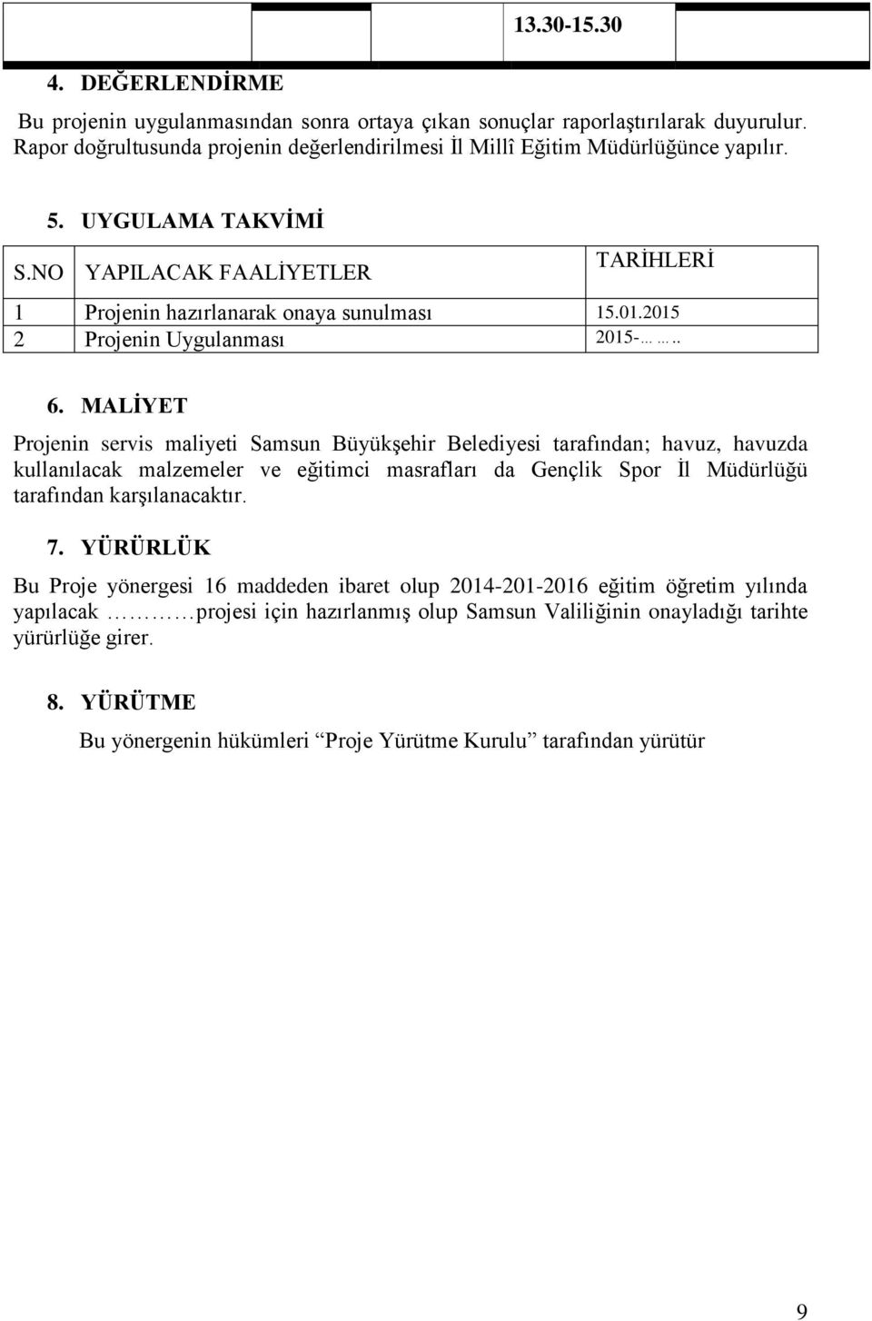 MALİYET Projenin servis maliyeti Samsun Büyükşehir Belediyesi tarafından; havuz, havuzda kullanılacak malzemeler ve eğitimci masrafları da Gençlik Spor İl Müdürlüğü tarafından karşılanacaktır. 7.