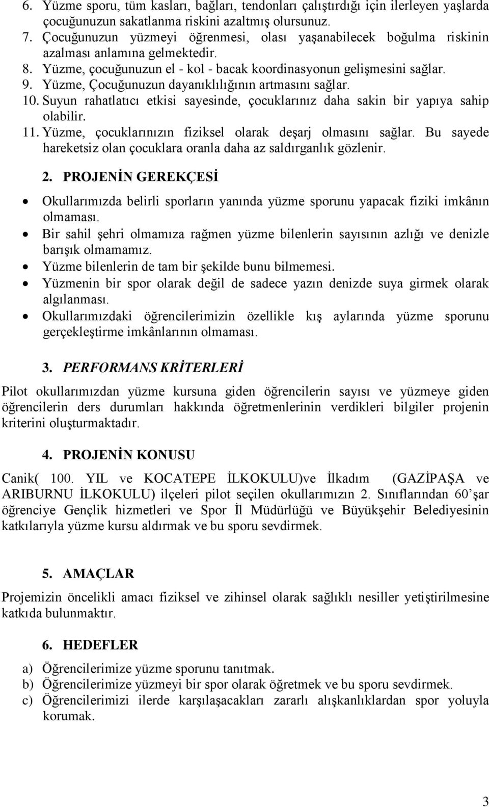 Yüzme, Çocuğunuzun dayanıklılığının artmasını sağlar. 10. Suyun rahatlatıcı etkisi sayesinde, çocuklarınız daha sakin bir yapıya sahip olabilir. 11.