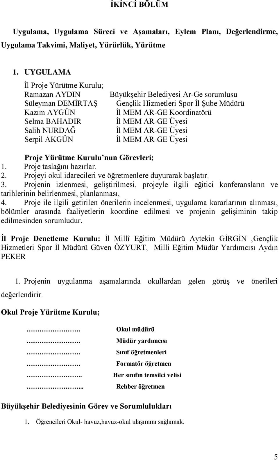 MEM AR-GE Koordinatörü İl MEM AR-GE Üyesi İl MEM AR-GE Üyesi İl MEM AR-GE Üyesi Proje Yürütme Kurulu nun Görevleri; 1. Proje taslağını hazırlar. 2.