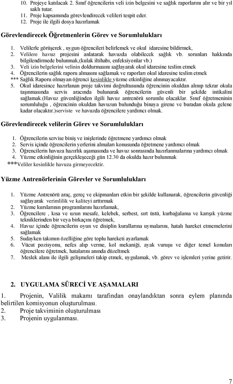 Velilere havuz projesini anlatarak havuzda olabilecek sağlık vb. sorunları hakkında bilgilendirmede bulunmak,(kulak iltihabı, enfeksiyonlar vb.) 3.