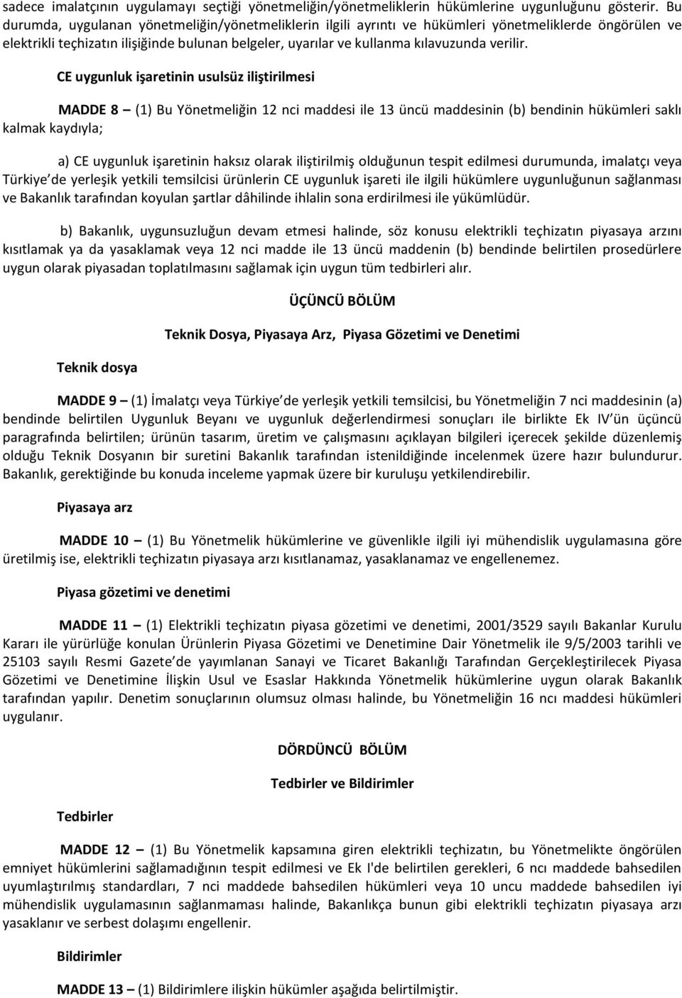 CE uygunluk işaretinin usulsüz iliştirilmesi MADDE 8 (1) Bu Yönetmeliğin 12 nci maddesi ile 13 üncü maddesinin (b) bendinin hükümleri saklı kalmak kaydıyla; a) CE uygunluk işaretinin haksız olarak