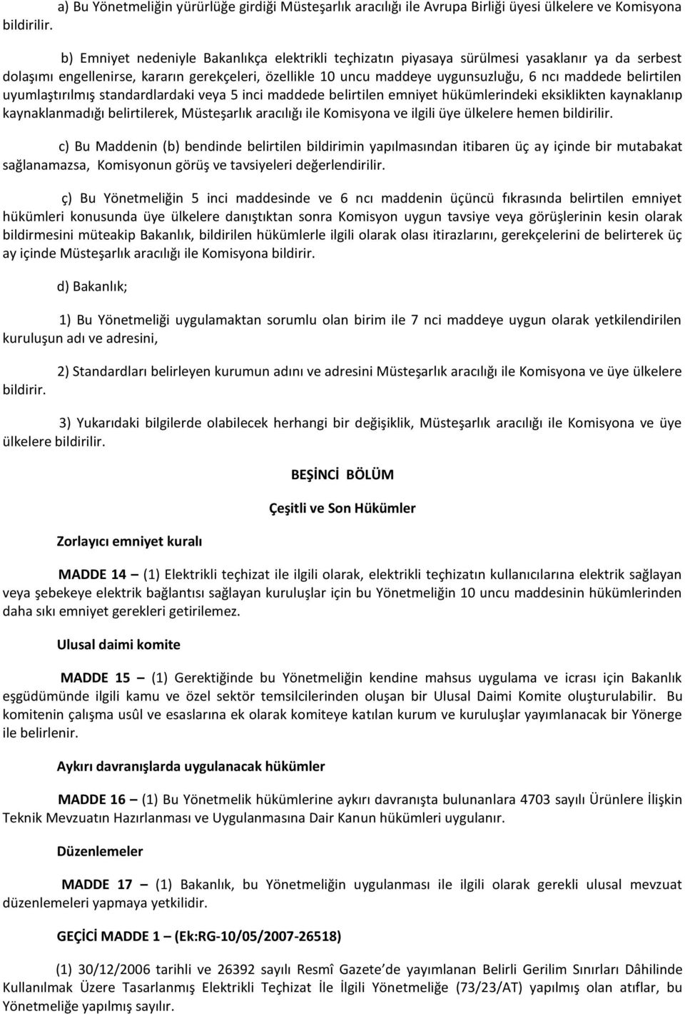 belirtilen uyumlaştırılmış standardlardaki veya 5 inci maddede belirtilen emniyet hükümlerindeki eksiklikten kaynaklanıp kaynaklanmadığı belirtilerek, Müsteşarlık aracılığı ile Komisyona ve ilgili