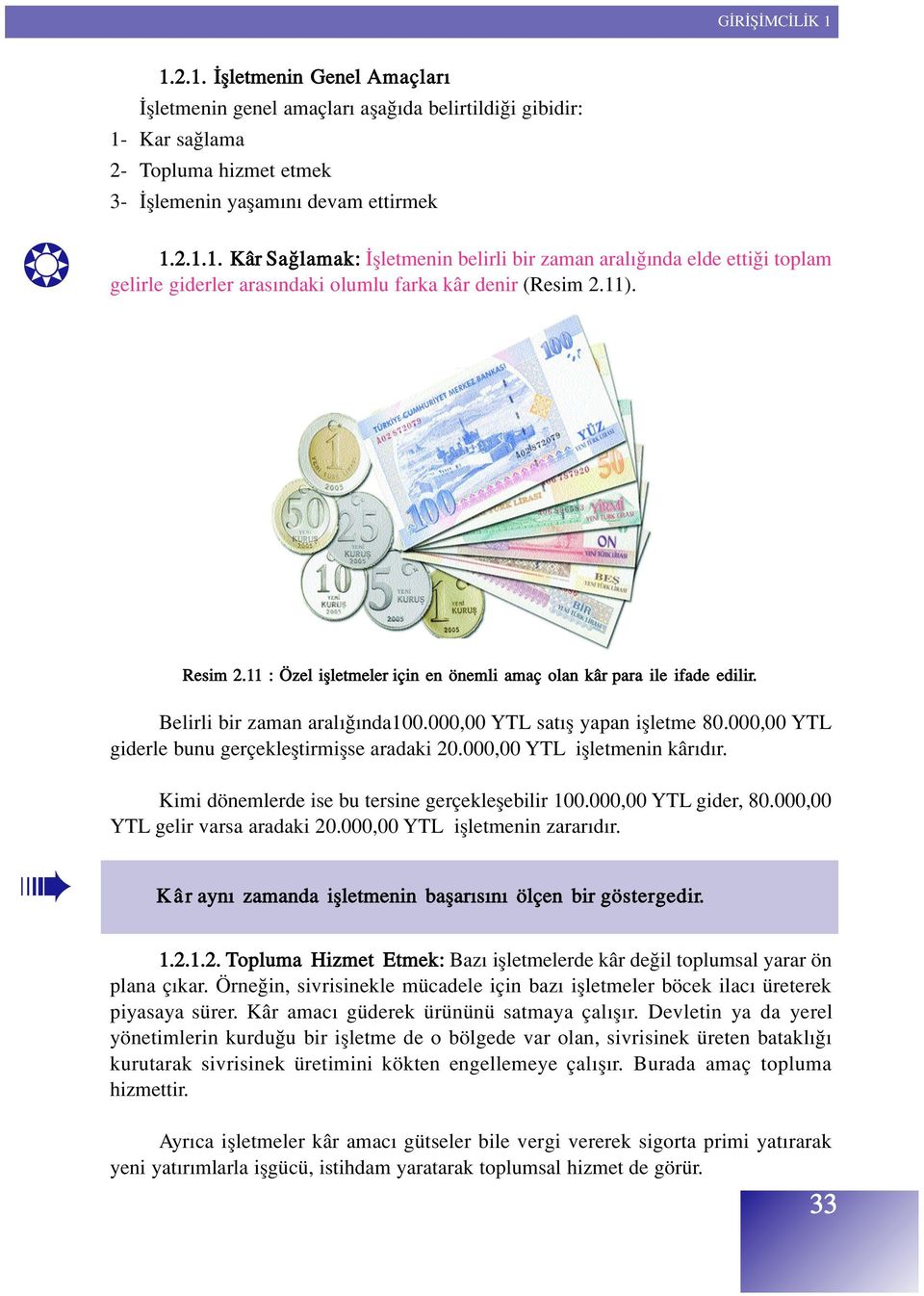 000,00 YTL giderle bunu gerçeklefltirmiflse aradaki 20.000,00 YTL iflletmenin kâr d r. Kimi dönemlerde ise bu tersine gerçekleflebilir 100.000,00 YTL gider, 80.000,00 YTL gelir varsa aradaki 20.