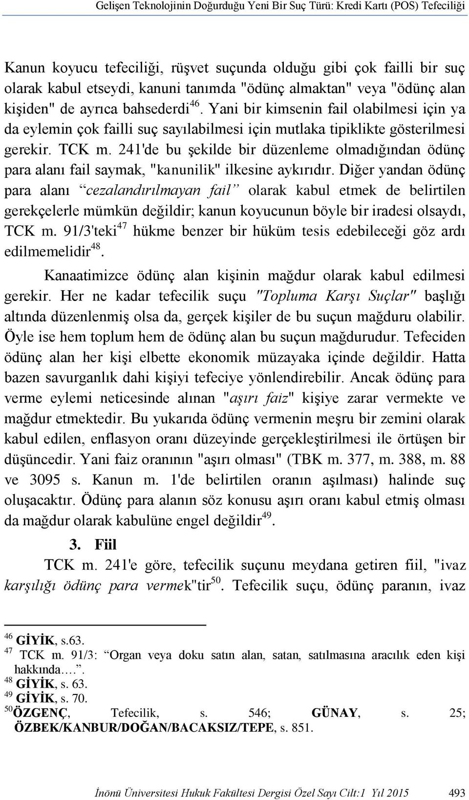 241'de bu şekilde bir düzenleme olmadığından ödünç para alanı fail saymak, "kanunilik" ilkesine aykırıdır.