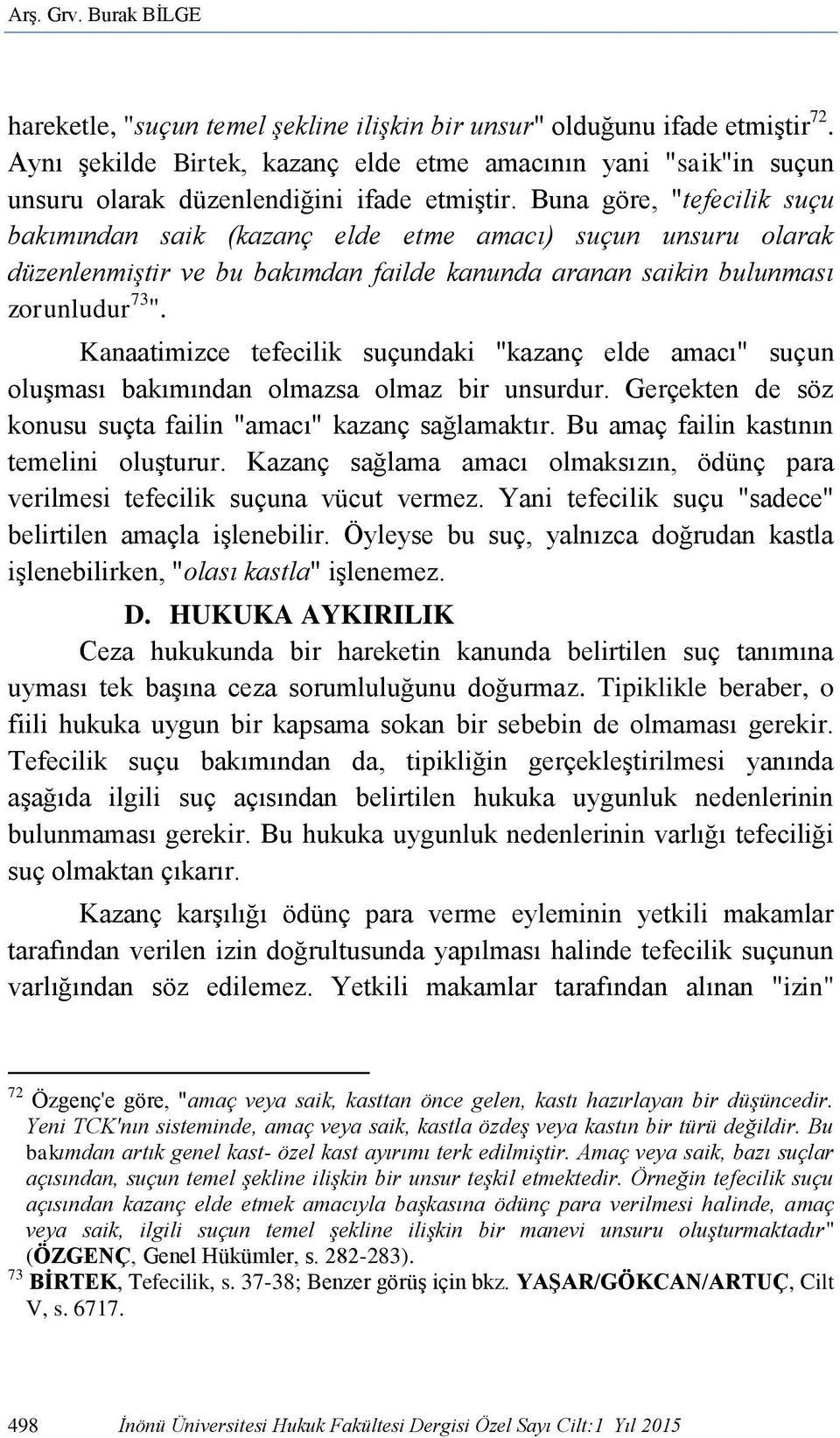 Buna göre, "tefecilik suçu bakımından saik (kazanç elde etme amacı) suçun unsuru olarak düzenlenmiştir ve bu bakımdan failde kanunda aranan saikin bulunması zorunludur 73 ".