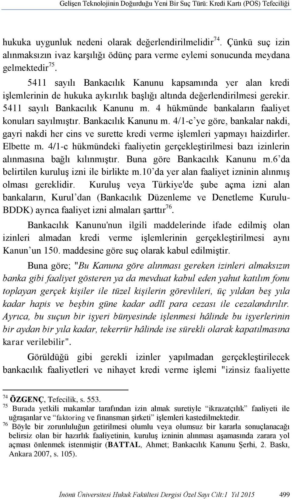 5411 sayılı Bankacılık Kanunu kapsamında yer alan kredi işlemlerinin de hukuka aykırılık başlığı altında değerlendirilmesi gerekir. 5411 sayılı Bankacılık Kanunu m.