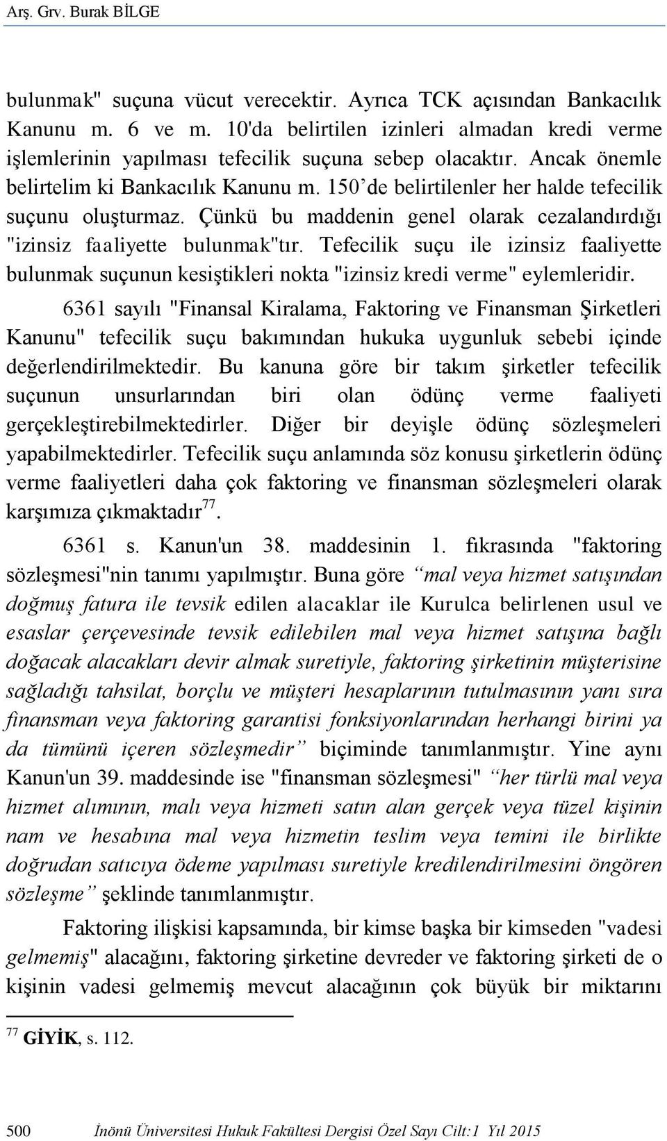 150 de belirtilenler her halde tefecilik suçunu oluşturmaz. Çünkü bu maddenin genel olarak cezalandırdığı "izinsiz faaliyette bulunmak"tır.