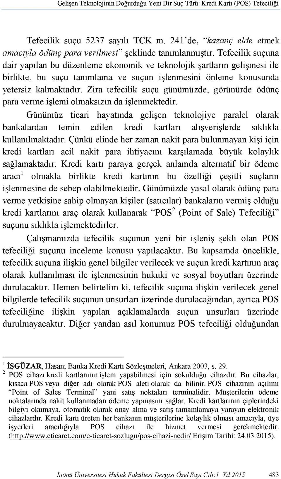 Zira tefecilik suçu günümüzde, görünürde ödünç para verme işlemi olmaksızın da işlenmektedir.