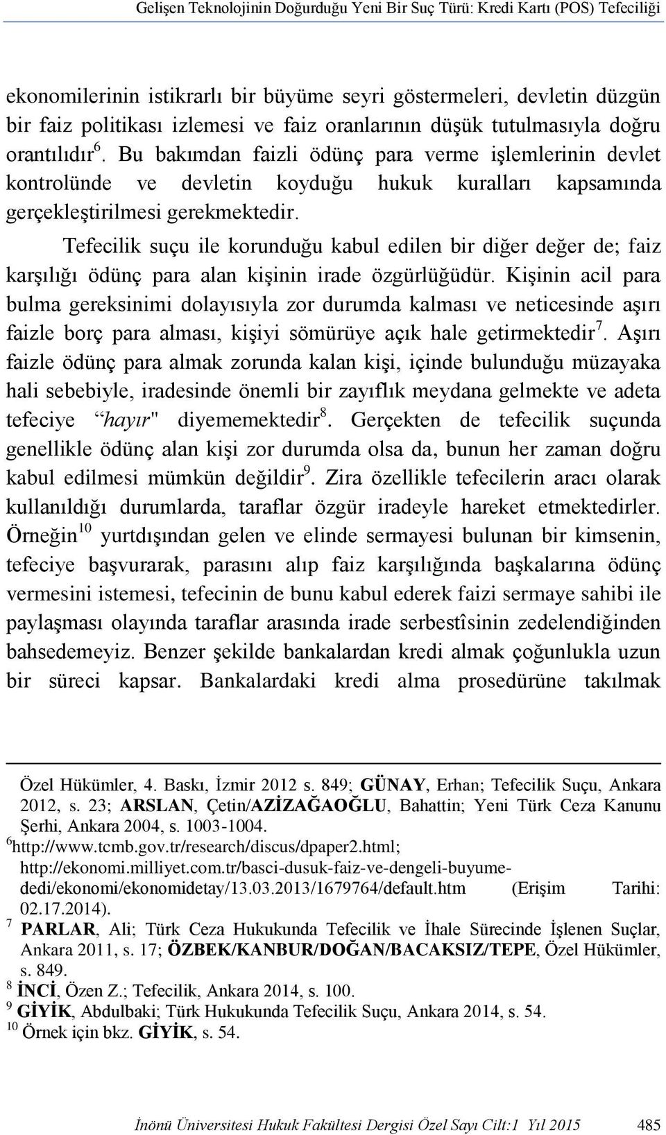 Tefecilik suçu ile korunduğu kabul edilen bir diğer değer de; faiz karşılığı ödünç para alan kişinin irade özgürlüğüdür.