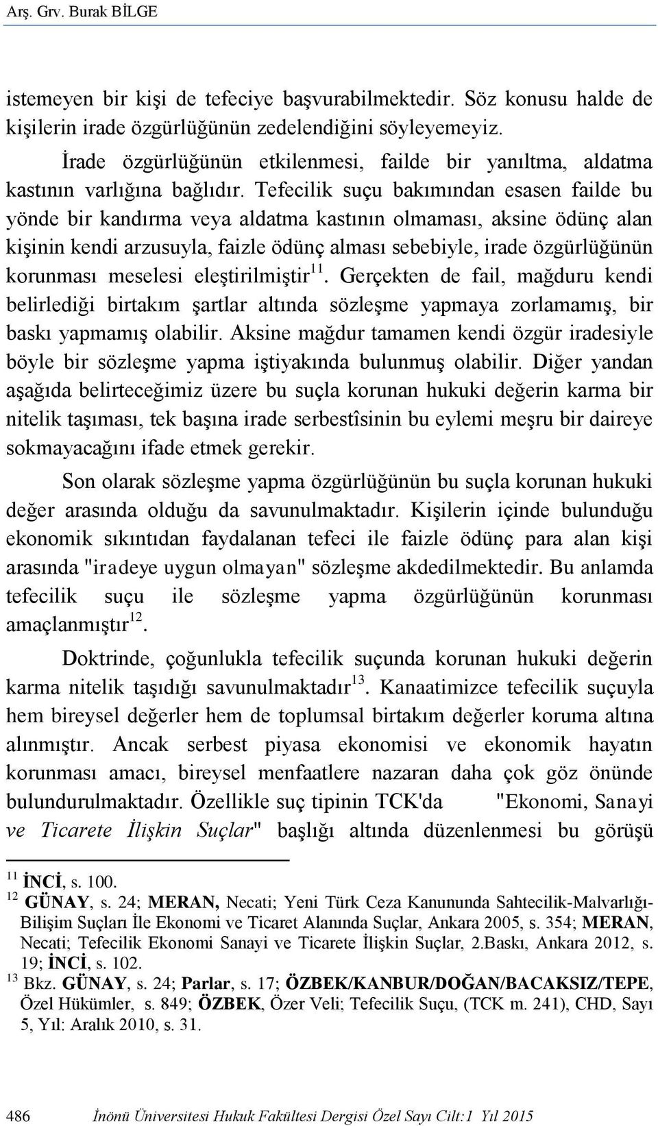 Tefecilik suçu bakımından esasen failde bu yönde bir kandırma veya aldatma kastının olmaması, aksine ödünç alan kişinin kendi arzusuyla, faizle ödünç alması sebebiyle, irade özgürlüğünün korunması