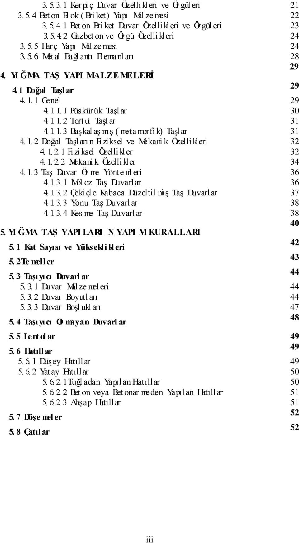 1. 1. 3 Başkal aş mı ş ( metamorfi k) Taşlar 31 4. 1. 2 Doğal Taşları n Fiziksel ve Mekani k Özellikleri 32 4. 1. 2. 1 Fizi ksel Özellikler 32 4. 1. 2. 2 Mekani k Özellikler 34 4. 1. 3 Taş Duvar Ör me Yönt e ml eri 36 4.