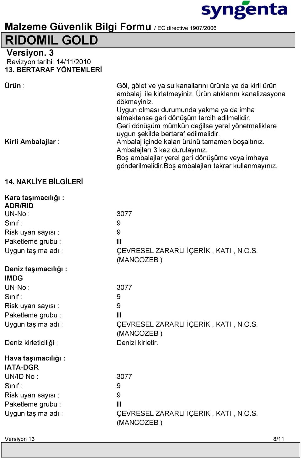 Ambalaj içinde kalan ürünü tamamen boşaltınız. Ambalajları 3 kez durulayınız. Boş ambalajlar yerel geri dönüşüme veya imhaya gönderilmelidir.boş ambalajları tekrar kullanmayınız. 14.