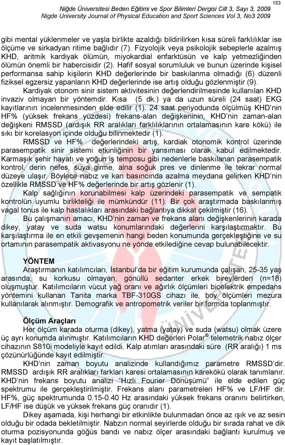 Hafif sosyal sorumluluk ve bunun üzerinde kişisel performansa sahip kişilerin KHD değerlerinde bir baskılanma olmadığı (6) düzenli fiziksel egzersiz yapanların KHD değerlerinde ise artış olduğu