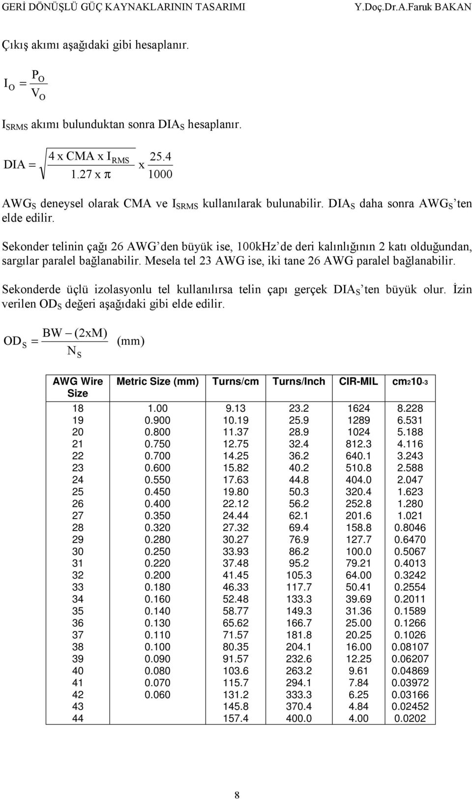 ekonder telinin çağı 6 AWG den büyük ise, 100kHz de deri kalınlığının katı olduğundan, sargılar paralel bağlanabilir. Mesela tel 3 AWG ise, iki tane 6 AWG paralel bağlanabilir.