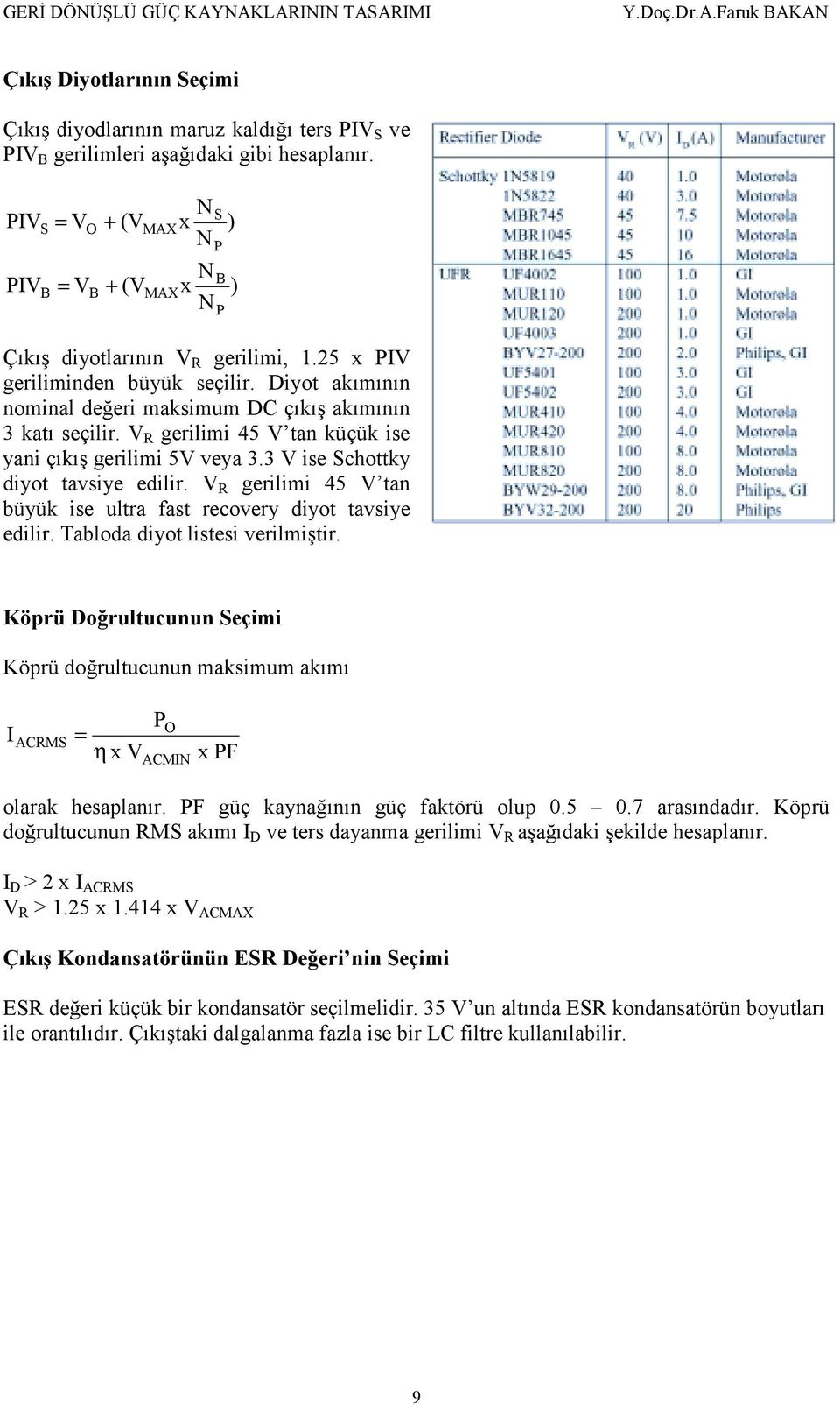 V R gerilimi 45 V tan küçük ise yani çıkış gerilimi 5V veya 3.3 V ise chottky diyot tavsiye edilir. V R gerilimi 45 V tan büyük ise ultra fast recovery diyot tavsiye edilir.