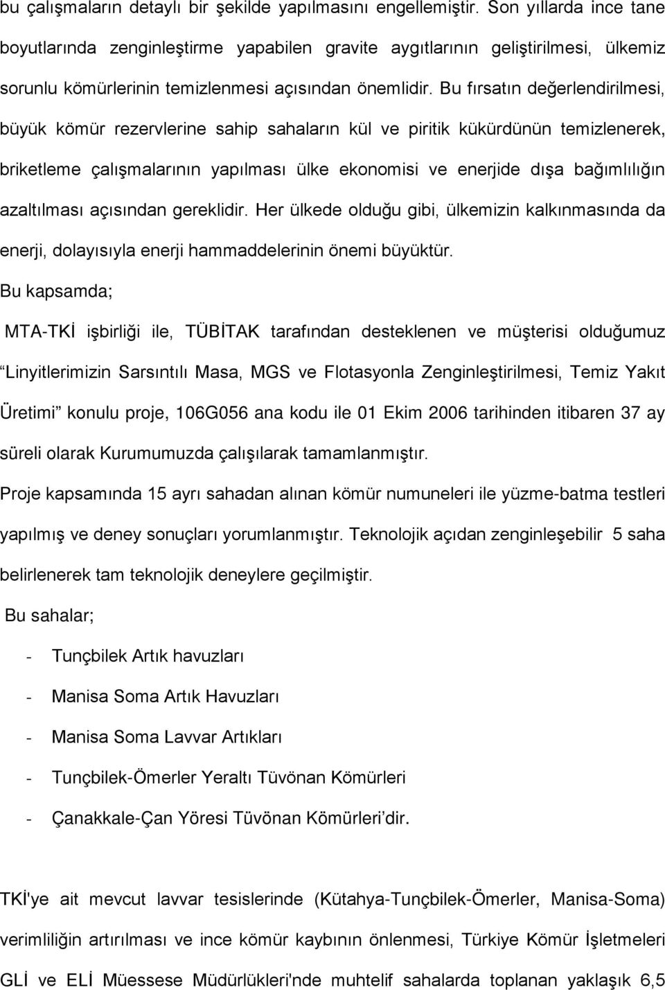 Bu fırsatın değerlendirilmesi, büyük kömür rezervlerine sahip sahaların kül ve piritik kükürdünün temizlenerek, briketleme çalışmalarının yapılması ülke ekonomisi ve enerjide dışa bağımlılığın