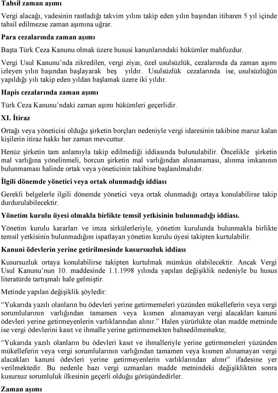 Vergi Usul Kanunu nda zikredilen, vergi ziyaı, özel usulsüzlük, cezalarında da zaman aşımı izleyen yılın başından başlayarak beş yıldır.