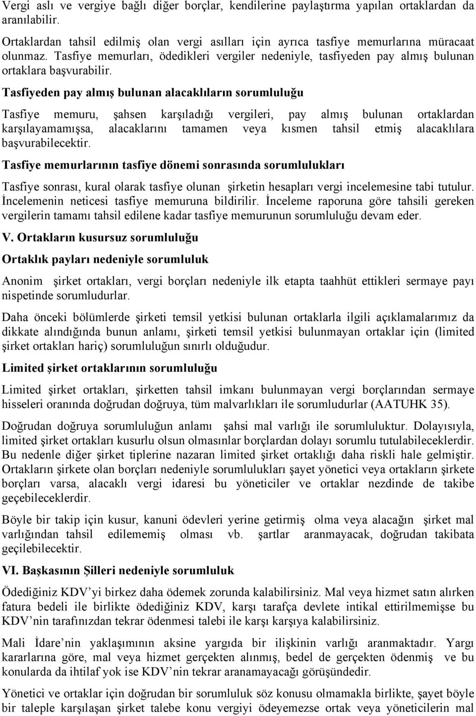 Tasfiyeden pay almış bulunan alacaklıların sorumluluğu Tasfiye memuru, şahsen karşıladığı vergileri, pay almış bulunan ortaklardan karşılayamamışsa, alacaklarını tamamen veya kısmen tahsil etmiş