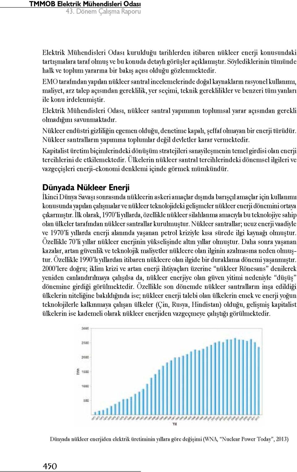 EMO tarafından yapılan nükleer santral incelemelerinde doğal kaynakların rasyonel kullanımı, maliyet, arz talep açısından gereklilik, yer seçimi, teknik gereklilikler ve benzeri tüm yanları ile konu