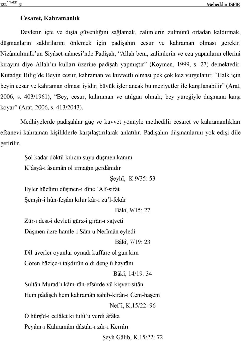 Kutadgu Bilig de Beyin cesur, kahraman ve kuvvetli olması pek çok kez vurgulanır. Halk için beyin cesur ve kahraman olması iyidir; büyük işler ancak bu meziyetler ile karşılanabilir (Arat, 2006, s.