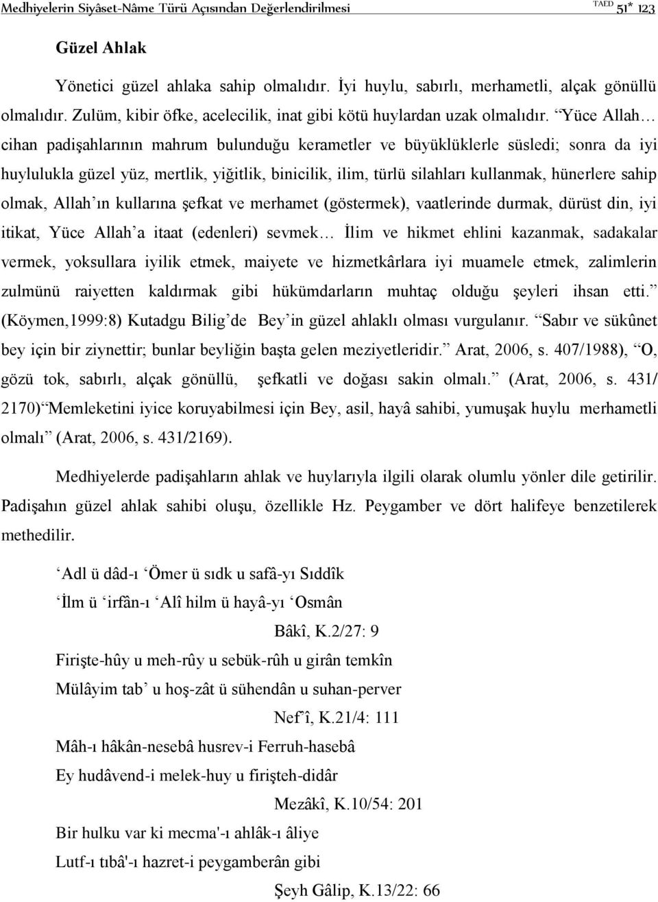 Yüce Allah cihan padişahlarının mahrum bulunduğu kerametler ve büyüklüklerle süsledi; sonra da iyi huylulukla güzel yüz, mertlik, yiğitlik, binicilik, ilim, türlü silahları kullanmak, hünerlere sahip