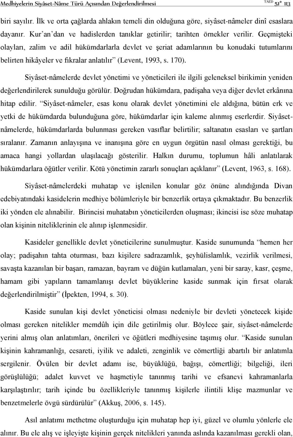 Geçmişteki olayları, zalim ve adil hükümdarlarla devlet ve şeriat adamlarının bu konudaki tutumlarını belirten hikâyeler ve fıkralar anlatılır (Levent, 1993, s. 170).